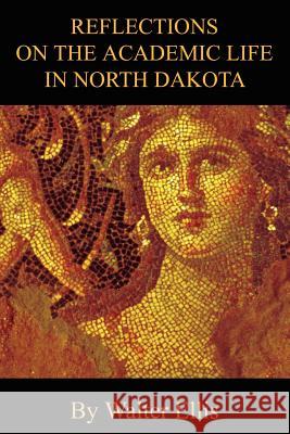 Reflections On The Academic Life In North Dakota Walter M. Ellis 9780595215706 Writers Club Press - książka