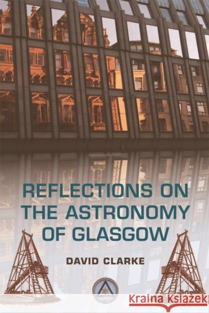 Reflections on the Astronomy of Glasgow: A Story of Some Five Hunderd Years Clarke, David 9780748678907  - książka