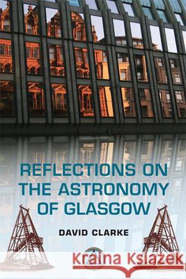 Reflections on the Astronomy of Glasgow: A Story of Some Five Hundred Years David Clarke 9780748678891 Edinburgh University Press - książka