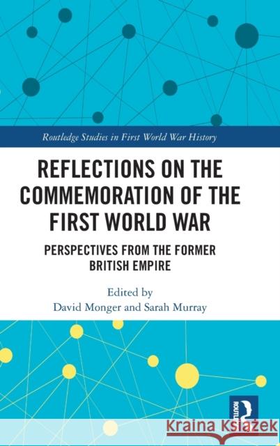 Reflections on the Commemoration of the First World War: Perspectives from the Former British Empire David Monger Sarah Murray 9780367898731 Routledge - książka