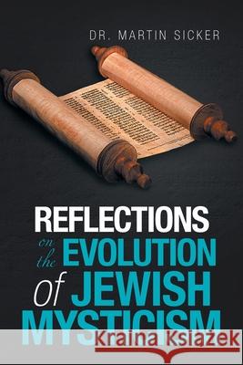 Reflections on the Evolution of Jewish Mysticism Dr Martin Sicker 9781669802440 Xlibris Us - książka
