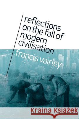 Reflections on the Fall of Modern Civilisation Francis Vairley 9781910053348 New Generation Publishing - książka