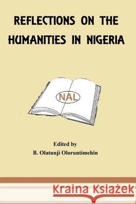 Reflections on the Humanities in Nigeria B. Olatunji Oloruntimehin Prof Roinaiius N. Egudu Rev S. Oyin Abogunrin 9781535337489 Createspace Independent Publishing Platform - książka