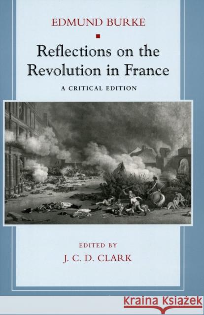 Reflections on the Revolution in France: A Critical Edition Edmund Burke Jonathan Clark 9780804739238 Stanford University Press - książka