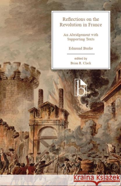 Reflections on the Revolution in France: An Abridgement with Supporting Texts Edmund Burke Brian R. Clack 9781554814428 Broadview Press Inc - książka