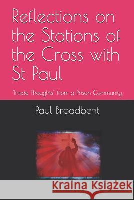 Reflections on the Stations of the Cross with St Paul: Inside Thoughts from a Prison Community Paul J. Broadbent 9781977048653 Independently Published - książka