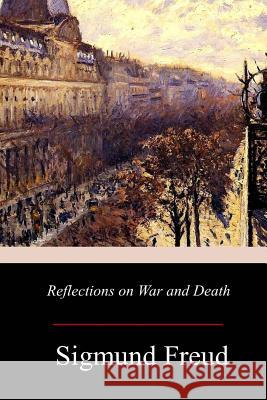 Reflections on War and Death Sigmund Freud A. A. Brill Alfred B. Kuttner 9781979166591 Createspace Independent Publishing Platform - książka
