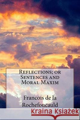 Reflections; or Sentences and Moral Maxim de la Rochefoucauld, Francois 9781720318385 Createspace Independent Publishing Platform - książka
