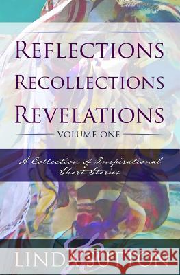 Reflections, Recollections, Revelations: A Collection of Inspirational Short Stories Linda R. Sutton 9781732218703 Not Avail - książka