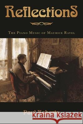 Reflections: The Piano Music of Maurice Ravel Roberts, Paul 9781574672022  - książka