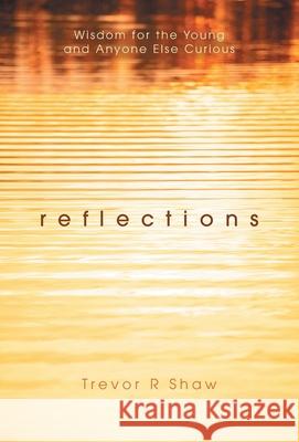 Reflections: Wisdom for the Young and Anyone Else Curious Trevor R. Shaw 9781038346223 FriesenPress - książka