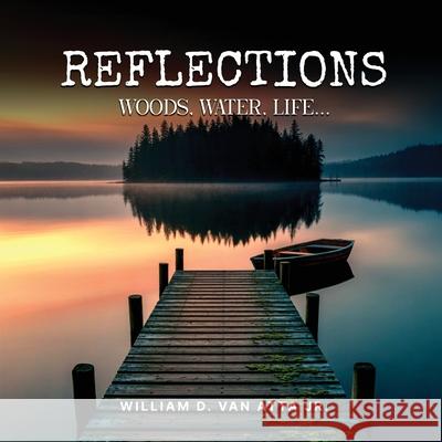 Reflections: Woods, Water, Life... William D., Jr. Va 9781969644979 William Van Atta - książka