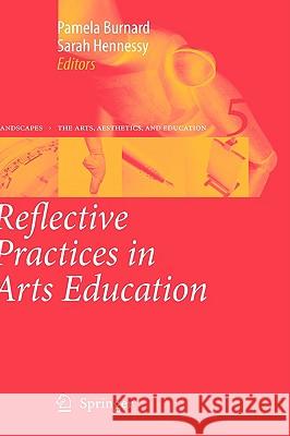 Reflective Practices in Arts Education Pamela Burnard Sarah Hennessy 9781402047022 Springer - książka