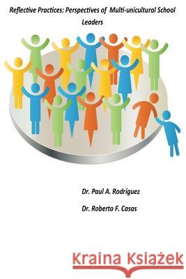 Reflective Practices: Perspectives of Multi-Unicultural School Leaders: Reflective Practices: Perspectives of Multi-Unicultural School Leade Dr Paul a. Rodriguez Dr Roberto F. Casas 9780986306556 Cogito Consulting LLC - książka