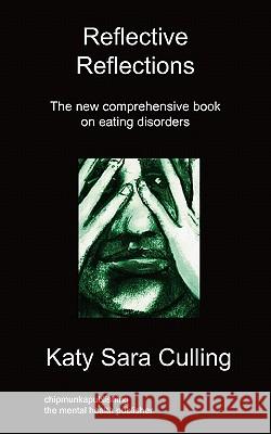 Reflective Reflections: The New Comprehensive Book on Eating Disorders Katy Sara Culling 9781849912587 Chipmunkapublishing - książka