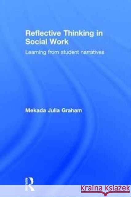 Reflective Thinking in Social Work: Learning from Student Narratives Mekada Graham   9781138779013 Taylor and Francis - książka