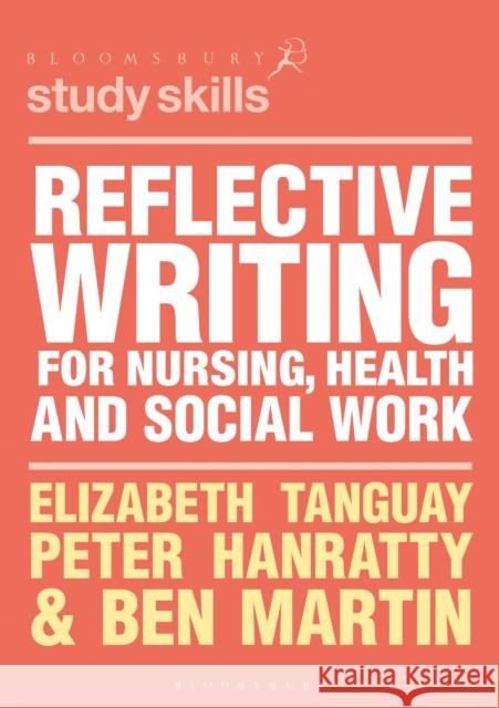 Reflective Writing for Nursing, Health and Social Work Elizabeth Tanguay Peter Hanratty Ben Martin 9781352009965 Bloomsbury Publishing PLC - książka