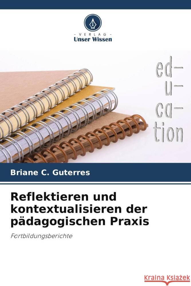 Reflektieren und kontextualisieren der pädagogischen Praxis C. Guterres, Briane 9786208275273 Verlag Unser Wissen - książka