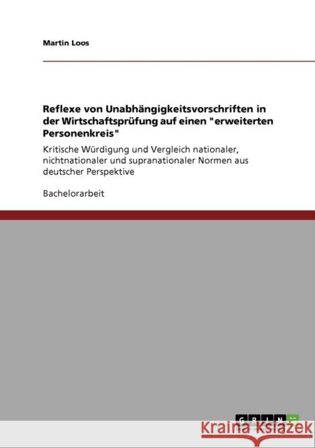 Reflexe von Unabhängigkeitsvorschriften in der Wirtschaftsprüfung auf einen erweiterten Personenkreis: Kritische Würdigung und Vergleich nationaler, n Loos, Martin 9783640644780 Grin Verlag - książka