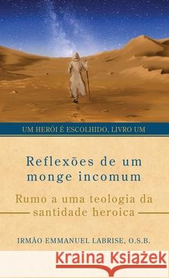 Reflex?es de um monge incomum: Rumo a uma teologia da santidade heroica Irm?o Emmanuel Labris Daniel Vieira Aline Paulino 9781963123043 Saint Joseph Books - książka