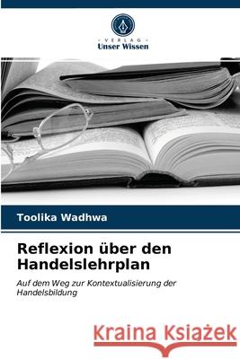 Reflexion über den Handelslehrplan Toolika Wadhwa 9786202753784 Verlag Unser Wissen - książka