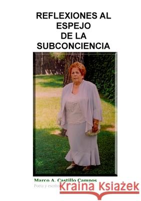 Reflexiones al espejo de la subconciencia MARCO A. CASTILLO CAMPOS 9780244540067 Lulu.com - książka