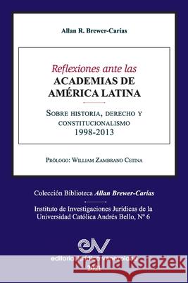 REFLEXIONES ANTE LAS ACADEMIAS DE AMERICA LATINA. Sobre historia, derecho y constitucionalismo Allan R. Brewer-Carias 9781638215684 Fundacion Editorial Juridica Venezolana - książka