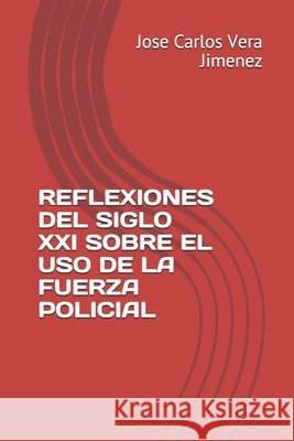 Reflexiones del Siglo XXI Sobre El USO de la Fuerza Policial Ayuso Vilacides, Jesus, Vera Jimenez, Jose Carlos 9798653787362 Independently Published - książka
