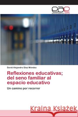 Reflexiones educativas; del seno familiar al espacio educativo Díaz Méndez, David Alejandro 9783659083495 Editorial Academica Espanola - książka