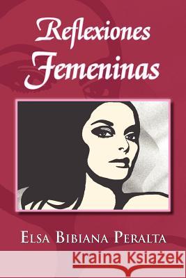 Reflexiones Femeninas Elsa Bibiana Peralta 9781463318802 Palibrio - książka