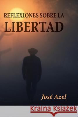 Reflexiones sobre la libertad Azel, Jose 9781544778952 Createspace Independent Publishing Platform - książka
