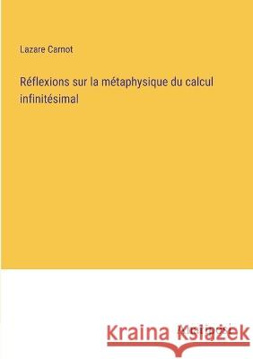 Reflexions sur la metaphysique du calcul infinitesimal Lazare Carnot   9783382711801 Anatiposi Verlag - książka