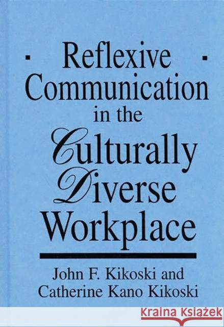 Reflexive Communication in the Culturally Diverse Workplace John K. Kikoski Catherine Kano Kikoski Catherine Kano Kikoski 9780899309552 Quorum Books - książka