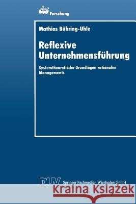 Reflexive Unternehmensführung: Systemtheoretische Grundlagen Rationalen Managements Bühring-Uhle, Mathias 9783824402717 Deutscher Universitatsverlag - książka