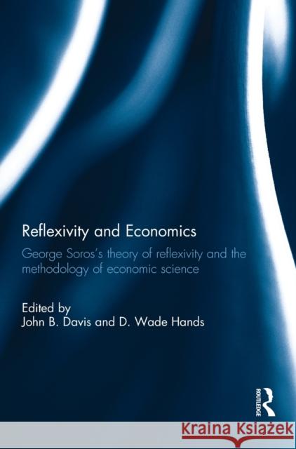 Reflexivity and Economics: George Soros's Theory of Reflexivity and the Methodology of Economic Science John B. Davis D. Wade Hands 9781138203488 Routledge - książka