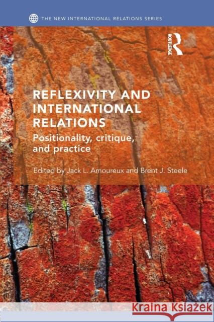 Reflexivity and International Relations: Positionality, Critique, and Practice Jack L. Amoureux Brent J. Steele 9781138789227 Routledge - książka