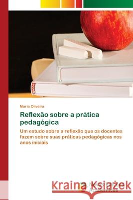 Reflexão sobre a prática pedagógica Oliveira, Maria 9786203468441 Novas Edicoes Academicas - książka