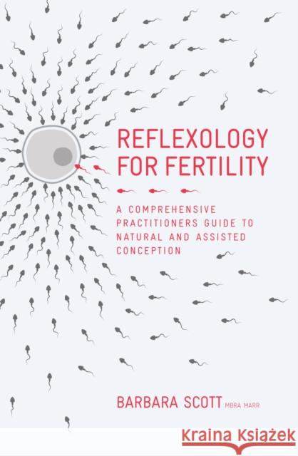 Reflexology for Fertility: A Practitioners' Guide to Natural and Assisted Conception Barbara Scott 9781780289014 Watkins Media Limited - książka