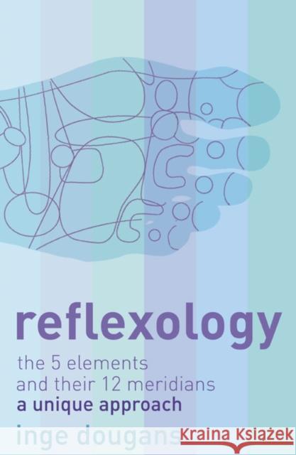 Reflexology: The 5 Elements and Their 12 Meridians: a Unique Approach Inge Dougans 9780007198276 HarperCollins Publishers - książka