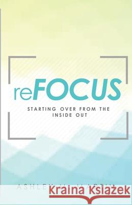 reFocus: Starting Over from the Inside Out Martin, Ashley M. 9780990770121 Wtl Press - książka