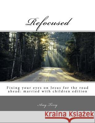 Refocused: Fixing your eyes on Jesus for the road ahead: married with children edition Brittany Bryant Amy Terry 9781540656247 Createspace Independent Publishing Platform - książka