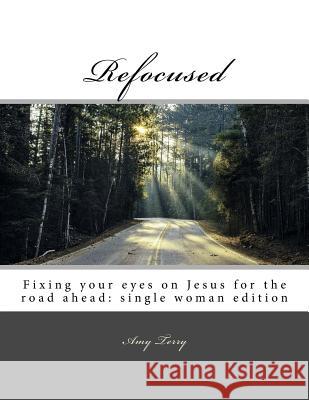 Refocused: Fixing your eyes on Jesus for the road ahead: single woman edition Bryant, Brittany 9781540663658 Createspace Independent Publishing Platform - książka