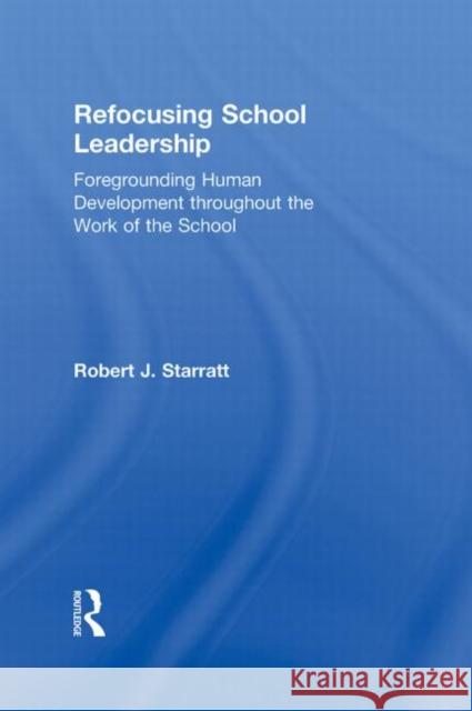 Refocusing School Leadership: Foregrounding Human Development Throughout the Work of the School Starratt, Robert J. 9780415883290 Taylor and Francis - książka