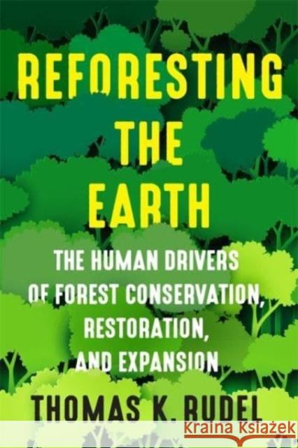 Reforesting the Earth: The Human Drivers of Forest Conservation, Restoration, and Expansion Thomas Rudel 9780231210683 Columbia University Press - książka