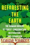 Reforesting the Earth: The Human Drivers of Forest Conservation, Restoration, and Expansion Thomas Rudel 9780231210683 Columbia University Press