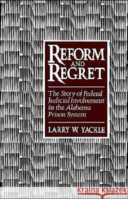 Reform & Regret: The Story of Federal Judicial Involvement in the Alabama Prison System Yackle, Larry W. 9780195057379 Oxford University Press - książka