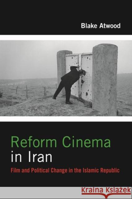 Reform Cinema in Iran: Film and Political Change in the Islamic Republic Blake Atwood 9780231178174 Columbia University Press - książka