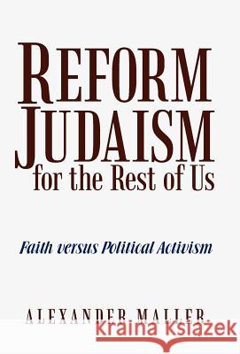 Reform Judaism for the Rest of Us: Faith Versus Political Activism Alexander Maller 9781475935837 iUniverse.com - książka