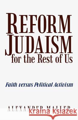 Reform Judaism for the Rest of Us: Faith Versus Political Activism Alexander Maller 9781475935844 iUniverse.com - książka