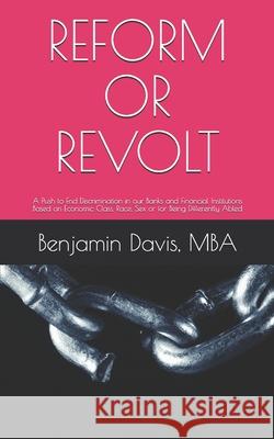 Reform or Revolt: A Push to End Discrimination in Our Banks and Financial Institutions Based on Economic Class, Race, Sex or for Being D Benjamin Davis 9781728893204 Independently Published - książka